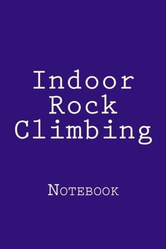Indoor Rock Climbing: Notebook