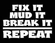Fix It Mud It Repeat Four Wheeling Mudding ATV Vinyl Decal Sticker|White|Cars Trucks SUVs Vans Laptops Walls|5.5" X 4.5"|CGS1133