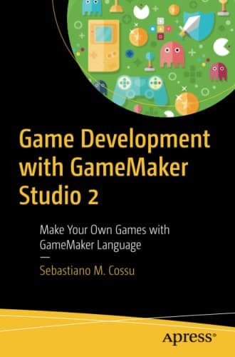 Game Development with GameMaker Studio 2: Make Your Own Games with GameMaker Language