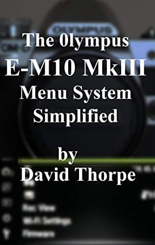 The Olympus E-M10 MkIII Menu System Simplified