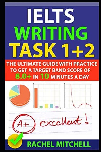 IELTS Writing Task 1 + 2: The Ultimate Guide with Practice to Get a Target Band Score of 8.0+ In 10 Minutes a Day Paperback – September 6, 2017