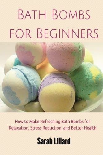 Bath Bombs for Beginners: How to Make Refreshing Bath Bombs for Relaxation, Stress Reduction, and Better Health
