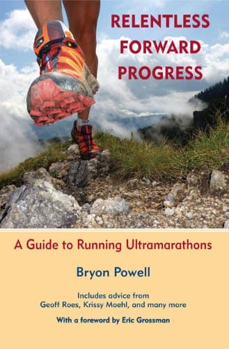 Relentless Forward Progress: A Guide to Running Ultramarathons