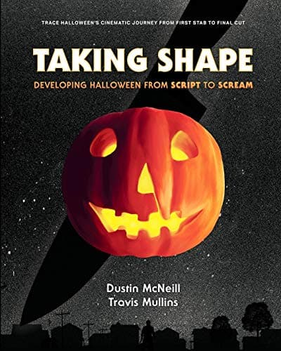 Dustin McNeillTaking Shape: Developing Halloween From Script to Scream