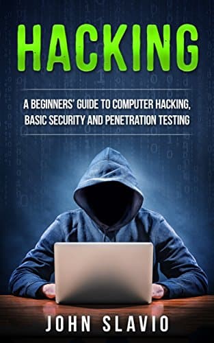 Hacking: A Beginners’ Guide to Computer Hacking, Basic Security, Ethical Hacking and Penetration Testing