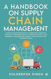 A Handbook on Supply Chain Management : A practical book which quickly covers basic concepts & gives easy to use methodology and metrics for day-to-day problems, challenges and ambiguity faced by executives in decision making