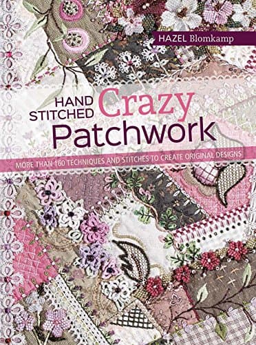 Hand-Stitched Crazy Patchwork: More than 160 techniques and stitches to create original designs Flexibound – 9 Mar. 2016