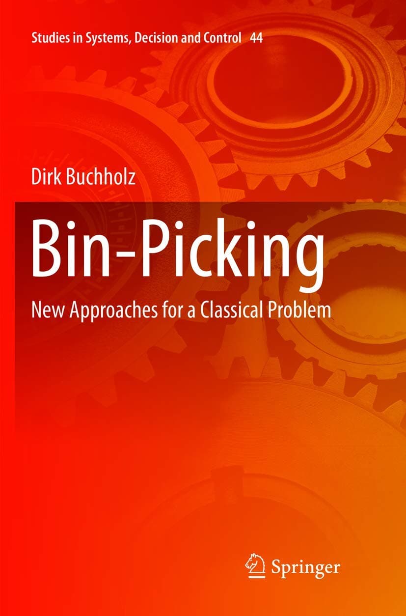 Bin-Picking: New Approaches for a Classical Problem: 44 (Studies in Systems, Decision and Control)