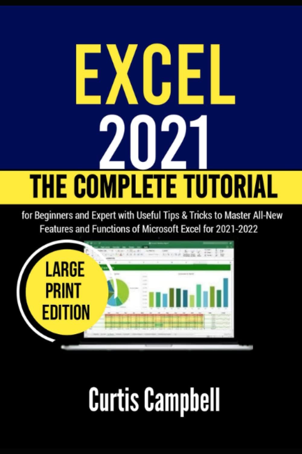 Excel 2021: The Complete Tutorial for Beginners and Expert with Useful Tips & Tricks to Master All-New Features and Functions of Microsoft Excel for 2021-2022 (Large Print Edition)