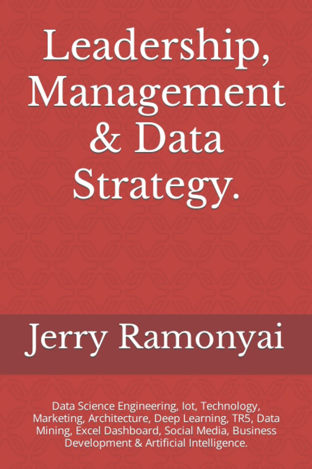 Leadership, Management & Data Strategy.: Data Science Engineering, Iot, Technology, Marketing, Architecture, Deep Learning, TR5, Data Mining, Excel ... Development & Artificial Intelligence.