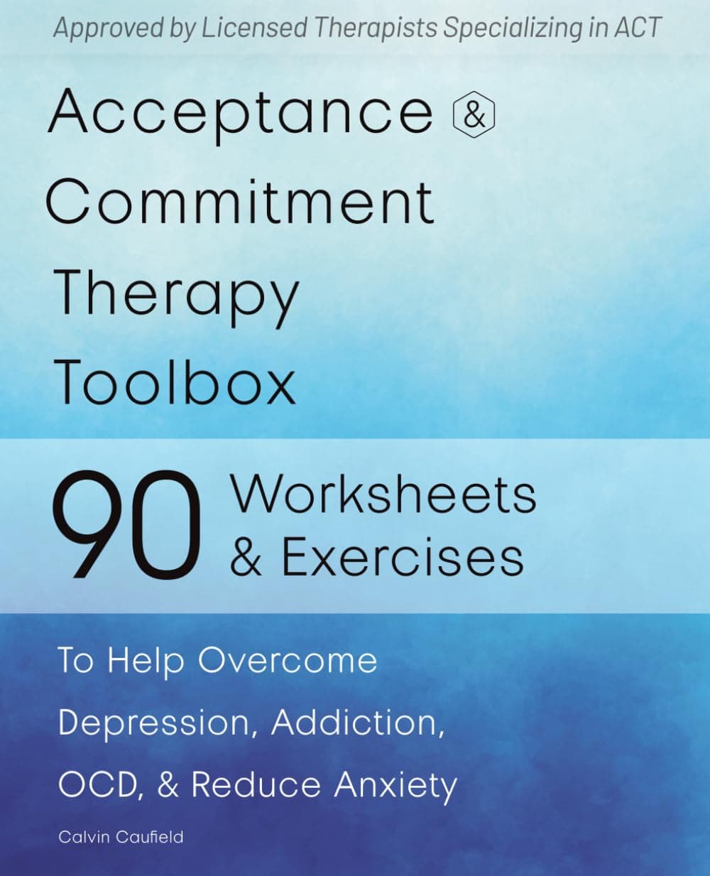Acceptance and Commitment Therapy Toolbox: 90 Exercises and Worksheets to Help Overcome Depression, Addiction, OCD, and Reduce Anxiety
