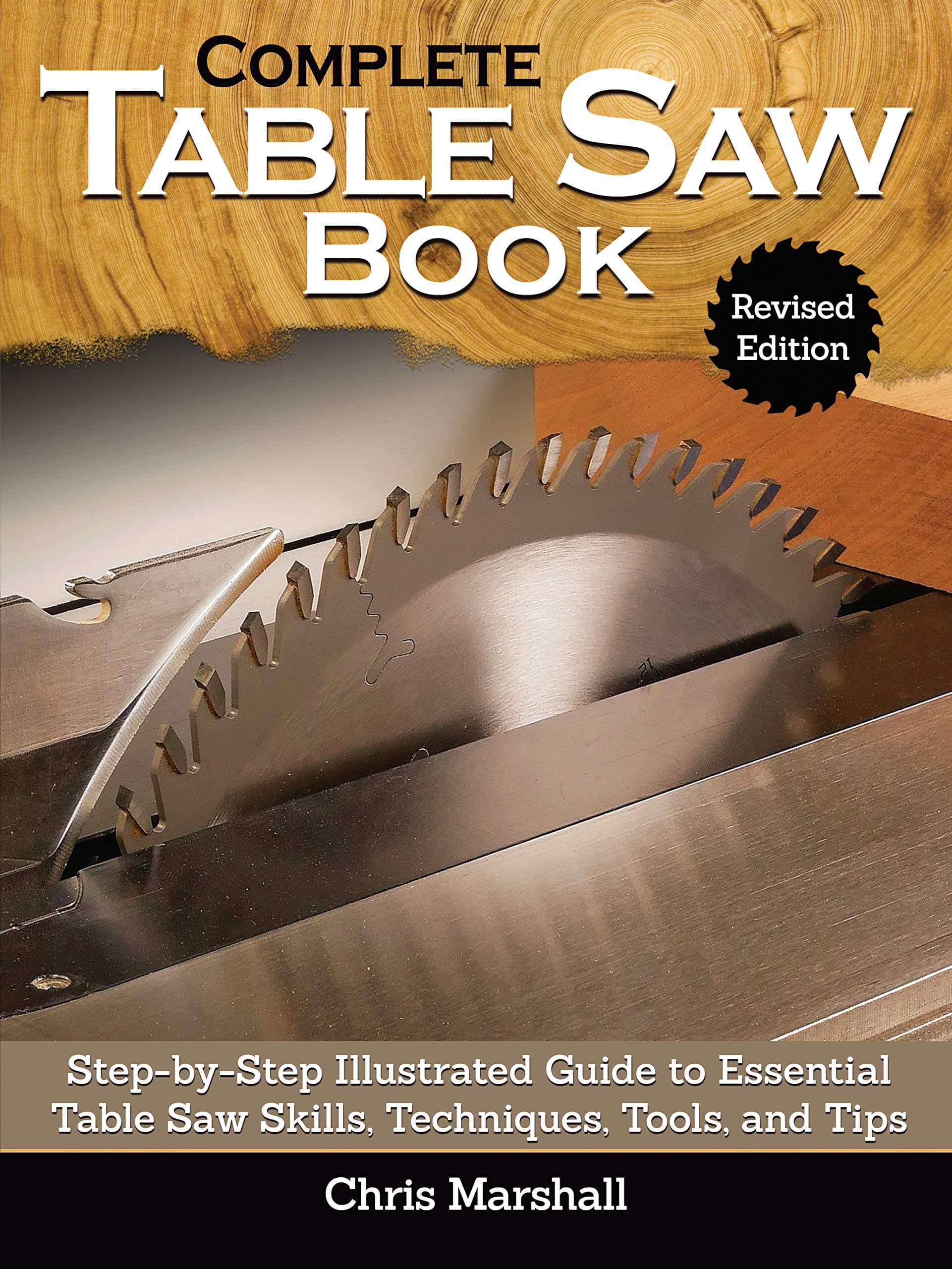 Complete Table Saw Book, Revised Edition: Step-by-Step Illustrated Guide to Essential Table Saw Skills, Techniques, Tools and Tips