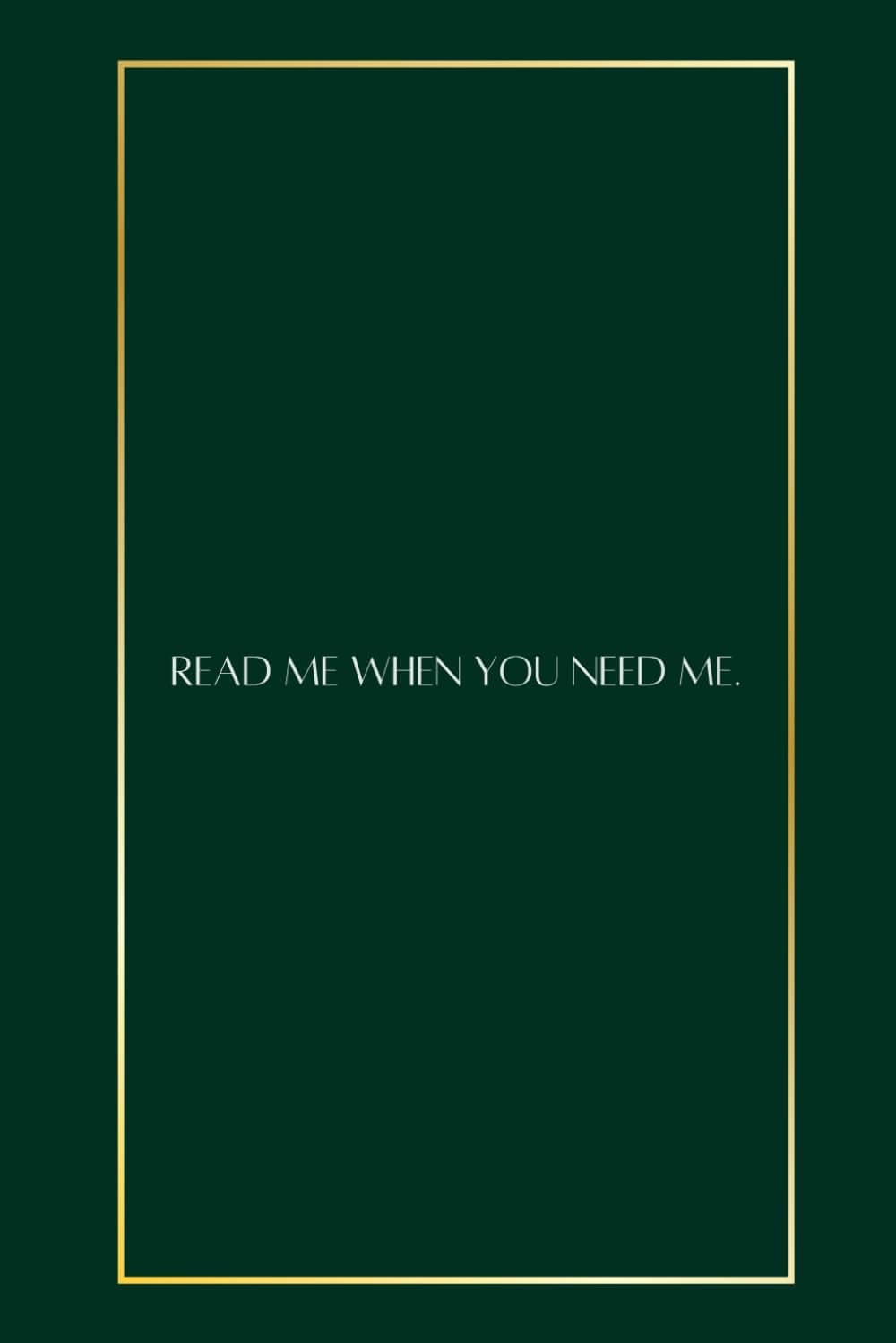 Read Me When You Need Me.