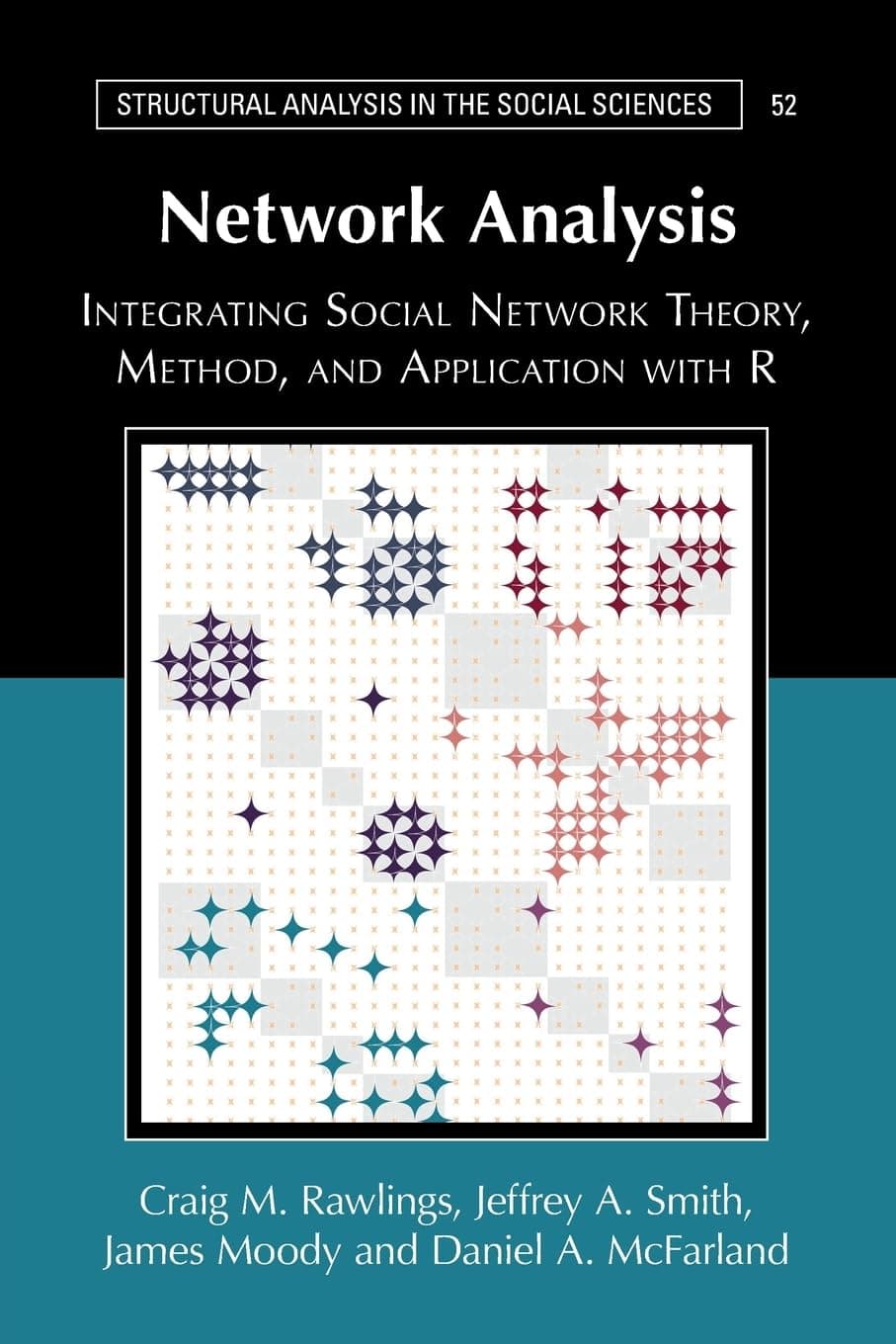Network Analysis: Integrating Social Network Theory, Method, and Application with R (Structural Analysis in the Social Sciences)